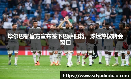 毕尔巴鄂官方宣布签下巴萨旧将，球迷热议转会窗口