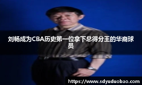 刘畅成为CBA历史第一位拿下总得分王的华裔球员