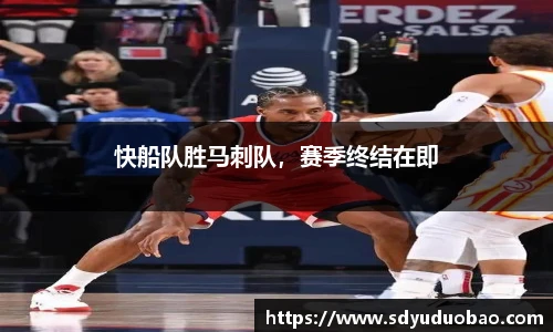 快船队胜马刺队，赛季终结在即