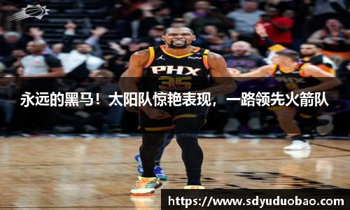 永远的黑马！太阳队惊艳表现，一路领先火箭队