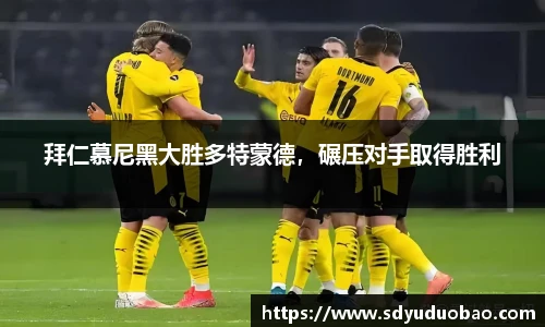 拜仁慕尼黑大胜多特蒙德，碾压对手取得胜利