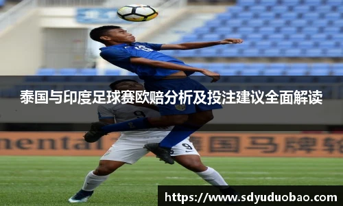 泰国与印度足球赛欧赔分析及投注建议全面解读