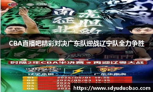 CBA直播吧精彩对决广东队迎战辽宁队全力争胜