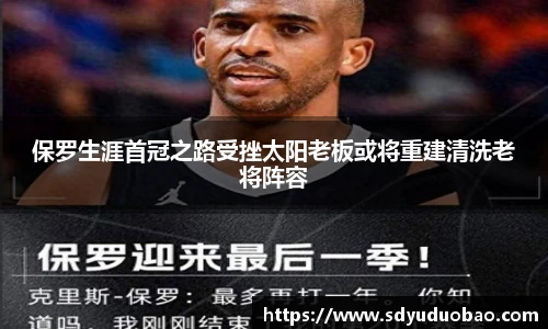 保罗生涯首冠之路受挫太阳老板或将重建清洗老将阵容