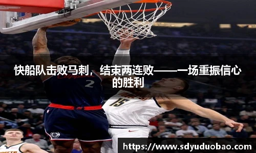 快船队击败马刺，结束两连败——一场重振信心的胜利