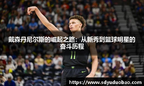 戴森丹尼尔斯的崛起之路：从新秀到篮球明星的奋斗历程