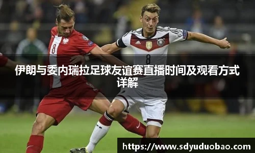 伊朗与委内瑞拉足球友谊赛直播时间及观看方式详解